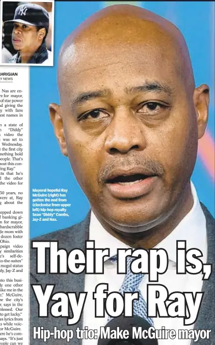  ??  ?? Mayoral hopeful Ray McGuire (right) has gotten the nod from (clockwise from upper left) hip-hop royalty Sean “Diddy” Combs, Jay-Z and Nas.