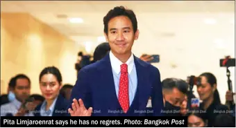  ?? Photo: Bangkok Post ?? Pita Limjaroenr­at says he has no regrets.