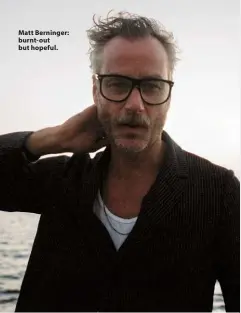  ??  ?? Matt Berninger: burnt-out but hopeful.