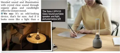  ??  ?? The Sony LSPX-S3 Glass Sound portable speaker and light, pictured below left