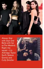  ??  ?? Above: Gigi with Zayn and Bella with her ex The Weeknd. Right: the squad – Lily Aldridge; Taylor Swift, Selena Gomez and Cully Smoller