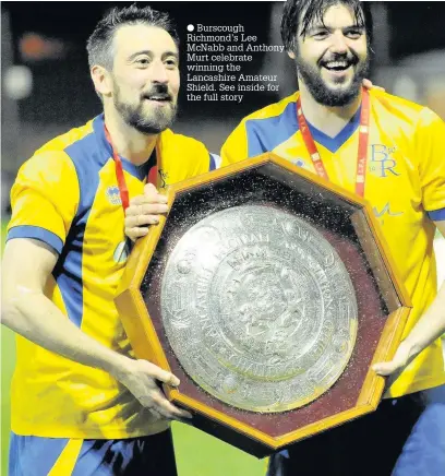  ?? Burscough Richmond’s Lee McNabb and Anthony Murt celebrate winning the Lancashire Amateur Shield. See inside for the full story ??