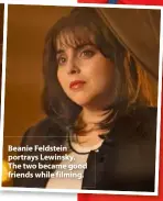  ??  ?? Beanie Feldstein portrays Lewinsky. The two became good friends while filming.