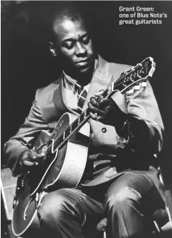  ??  ?? Grant Green: one of Blue Note’s great guitarists