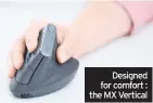  ??  ?? Designed for comfort : the MX Vertical