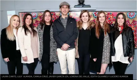  ??  ?? LAURA CANTÚ, LULY ALMADA, CAMILA CRUZ, JAVIER GARCÍA IZA, LORENA DEL VALLE, EDITH OLIVARES Y LUCERO ALMADA