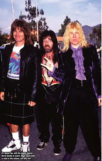 ??  ?? It's Spinal Tap, with the mighty bassist Derek Smalls at centre. Nigel Tufnel (left) is cited in this column, and why not?