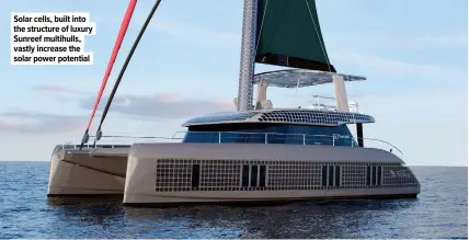  ??  ?? Solar cells, built into the structure of luxury Sunreef multihulls, vastly increase the solar power potential