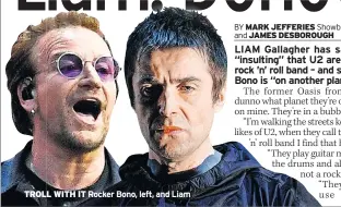  ??  ?? TROLL WITH IT Rocker Bono, left, and Liam