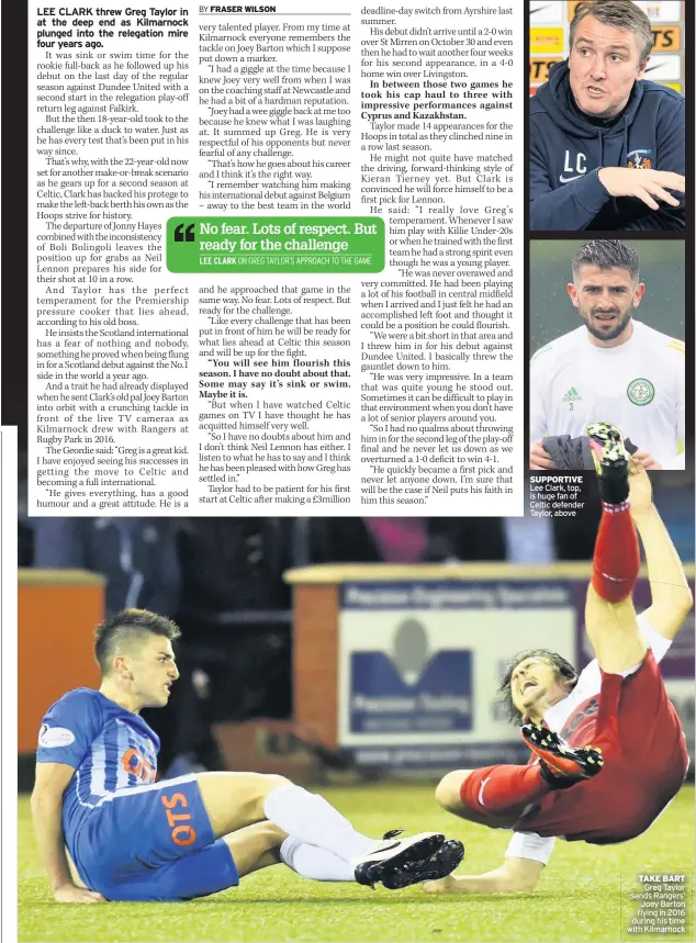  ??  ?? SUPPORTIVE Lee Clark, top, is huge fan of Celtic defender Taylor, above
TAKE BART Greg Taylor sends Rangers’ Joey Barton flying in 2016 during his time with Kilmarnock