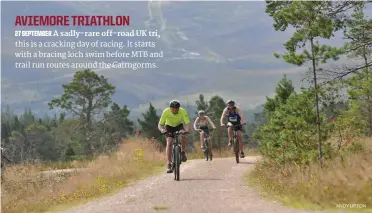  ?? ANDY UPTON ?? AVIEMORE TRIATHLON
27 SEPTEMBER A sadly-rare off-road UK tri, this is a cracking day of racing. It starts with a bracing loch swim before MTB and trail run routes around the Cairngorms.