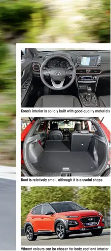  ??  ?? Kona’s interior is solidly built with good-quality materials Boot is relatively small, although it is a useful shape Vibrant colours can be chosen for body, roof and interior