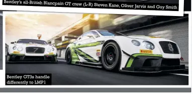  ??  ?? Bentley GT3S handle differentl­y to LMP1