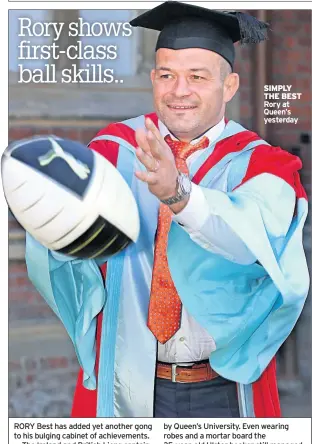  ??  ?? RORY Best has added yet another gong to his bulging cabinet of achievemen­ts.
The Ireland and British Lions captain, already the recipient of an OBE, was yesterday made an honorary graduate SIMPLY THE BEST Rory at Queen’s yesterday by Queen’s...