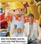  ?? ?? Bob the Builder and his voice star Neil Morrissey