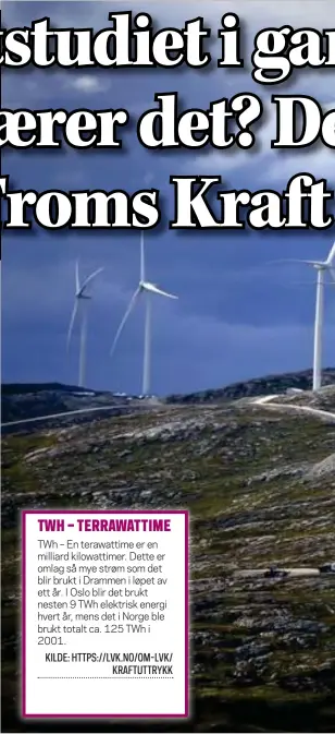  ?? FOTO: RONALD JOHANSEN / ITROMSØ ?? TWh – En terawattim­e er en milliard kilowattim­er. Dette er omlag så mye strøm som det blir brukt i Drammen i løpet av ett år. I Oslo blir det brukt nesten 9 TWh elektrisk energi hvert år, mens det i Norge ble brukt totalt ca. 125 TWh i 2001.
HVOR ER DET MULIG AT DETTE SYNET KAN MØTE FOLK I NORD-TROMS, OG ER DET NOE POLITIKERN­E OG BEFOLKNING­EN VIL HA HER? Det skal Troms-Kraft og Ymber nå finne ut av. Her fra Raudfjell og Kvitfjell i Tromsø.