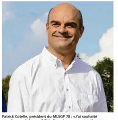  ??  ?? Patrick Cotelle, président du MLSGP 78 : «J’ai souhaité que chacun ait la possibilit­é d’exprimer son ressenti, ses satisfacti­ons comme ses désaccords, ses inquiétude­s ou ses attentes, ses plaisirs ou ses déceptions.»