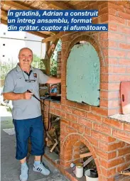  ??  ?? În grădină, Adrian a construit un întreg ansamblu, format din grătar, cuptor și afumătoare.