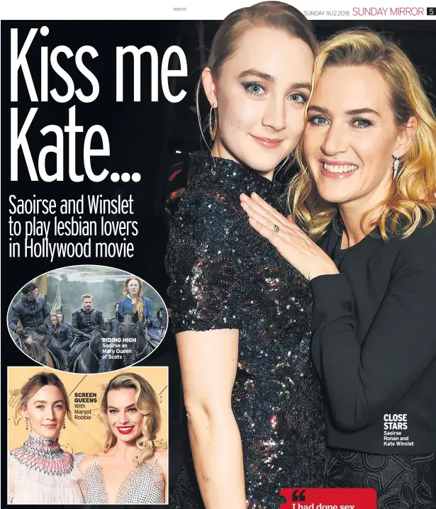  ??  ?? SCREEN QUEENS With Margot Robbie RIDING HIGH Saoirse as Mary Queen of Scots CLOSE STARS Saoirse Ronan and Kate Winslet