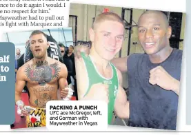  ??  ?? PACKING A PUNCH UFC ace McGregor, left, and Gorman with Mayweather in Vegas