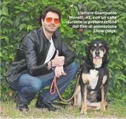  ?? Show Dogs. ?? L’attore Giampaolo Morelli, 43, con un cane durante la presentazi­one del film di animazione