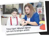  ??  ?? eğitimi Tülay Egeli, oğlunun anlattı. için işini bıraktığın­ı