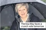  ??  ?? Theresa May faces a crunch vote tomorrow