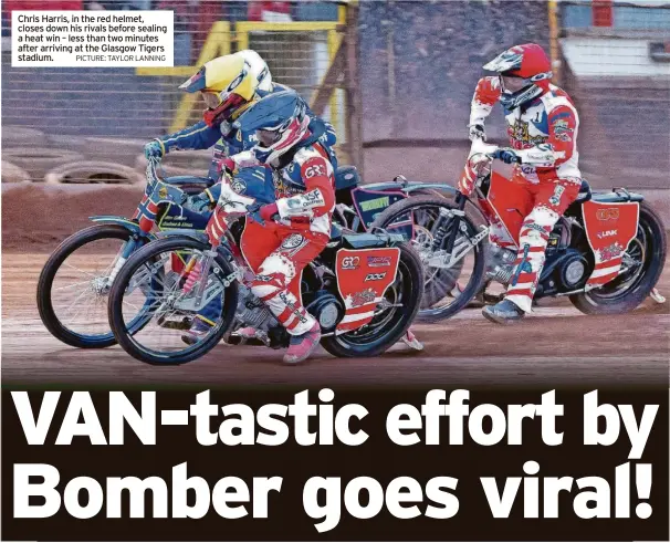  ?? PICTURE: TAYLOR LANNING ?? Chris Harris, in the red helmet, closes down his rivals before sealing a heat win – less than two minutes after arriving at the Glasgow Tigers stadium.