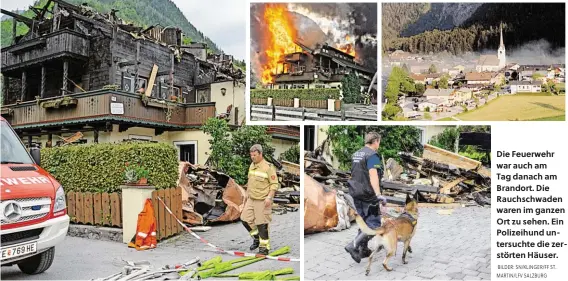  ?? BILDER: SN/KLINGER/FF ST. MARTIN/LFV SALZBURG ?? Die Feuerwehr war auch am Tag danach am Brandort. Die Rauchschwa­den waren im ganzen Ort zu sehen. Ein Polizeihun­d untersucht­e die zerstörten Häuser.