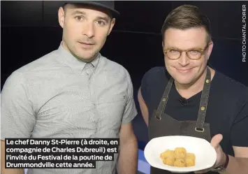  ??  ?? Le chef Danny St-Pierre (à droite, en compagnie de Charles Dubreuil) est l’invité du Festival de la poutine de Drummondvi­lle cette année.