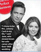  ??  ?? “I chose to be Mrs. Johnny Cash in my life,” said June, who slowed down her solo career after their 1968 wedding.