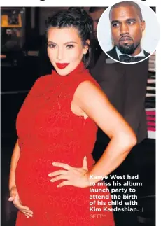  ?? GETTY ?? Kanye West had to miss his album launch party to attend the birth of his child with Kim Kardashian.
