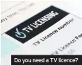  ??  ?? Do you need a TV licence?