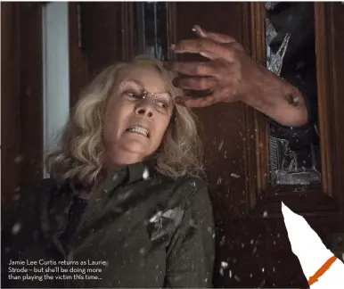  ??  ?? Jamie lee Curtis returns as laurie strode – but she’ll be doing more than playing the victim this time…