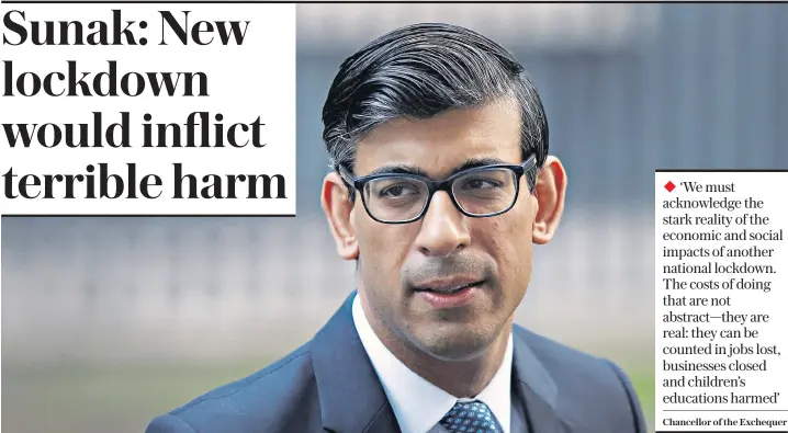  ??  ?? Rishi Sunak, the Chancellor, warned that a national circuit breaker lockdown was a ‘blunt instrument’ that would cause ‘needless damage’ to the economy