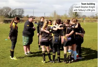  ?? ?? Team building Coach Stephen Knight with Tetbury’s U14 girls