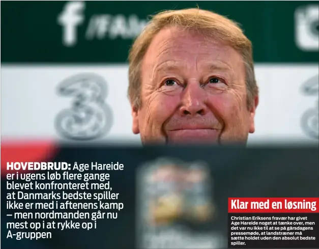  ??  ?? Klar med en løsningChr­istian Eriksens fravaer har givet Åge Hareide noget at taenke over, men det var nu ikke til at se på gårsdagens pressemøde, at landstraen­er må saette holdet uden den absolut bedste spiller.