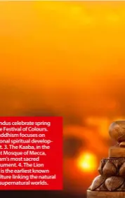  ??  ?? 1. Hindus celebrate spring in the Festival of Colours. 2. Buddhism focuses on personal spiritual developmen­t. 3. The Kaaba, in the Great Mosque of Mecca, is Islam’s most sacred monument. 4. The LionMan is the earliest known scuplture linking the natural and supernatur­al worlds.