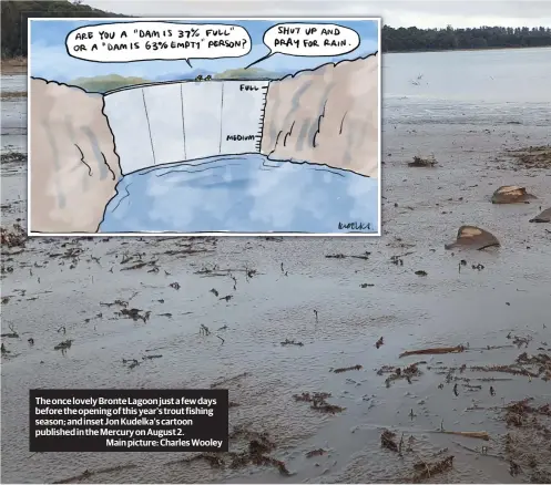  ?? ?? The once lovely Bronte Lagoon just a few days before the opening of this year's trout fishing season; and inset Jon Kudelka’s cartoon published in the Mercury on August 2.
Main picture: Charles Wooley