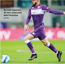  ?? SESTINI ?? Riccardo Saponara, 30 anni, attaccante della Fiorentina