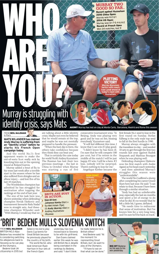  ??  ?? PLOTTING VICTORY Murray discusses tactics with coach Ivan Lendl ahead of today’s clash with Kuznetsov AGONY Murray has lost on clay at Monte Carlo, Barcelona, Madrid and Rome this season HIGH POINT Djokovic was able to impress his new coach Agassi (left)