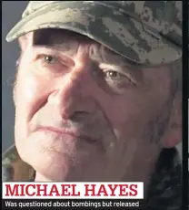  ??  ?? MICHAEL HAYES Was questioned about bombings but released