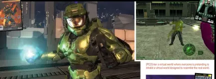  ??  ?? [Xbox] Almost none of the work that went into the E3 2003 Halo 2 demo actually made it to the final game! [PC] Enter a virtual world where everyone is pretending to inhabit a virtual world designed to resemble the real world.