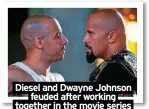  ?? ?? Diesel and Dwayne Johnson feuded after working together in the movie series