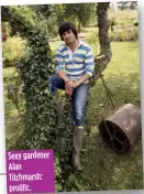  ?? ?? Sexy gardener Alan Titchmarsh: prolific.