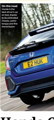  ??  ?? On the road Honda is the best driver’s car on test, thanks to its controlled chassis, useful torque and fine transmissi­on