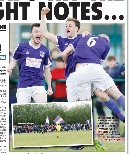  ?? PIC: Craig Galloway /ProSports Images ?? GET IN THERE! Matthew Williams celebrates making it 3-0 to City of Liverpool, while their army of fans invade the pitch, inset