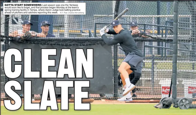  ?? N.Y. Post: Charles Wenzelberg ?? GOTTA START SOMEWHERE: Last season was one the Yankees would soon like to forget, and that process began Monday at the team’s spring training facility in Tampa, where Aaron Judge took batting practice ahead of pitchers and catchers reporting this week.