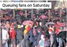  ??  ?? Queuing fans on Saturday