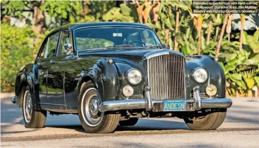  ??  ?? Patinated to perfection with hard-earned Hollywood character lines, this Mulliner Bentley was right up Quentin’s boulevard